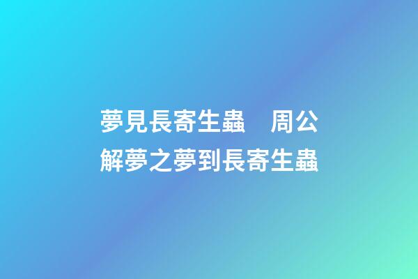 夢見長寄生蟲　周公解夢之夢到長寄生蟲
